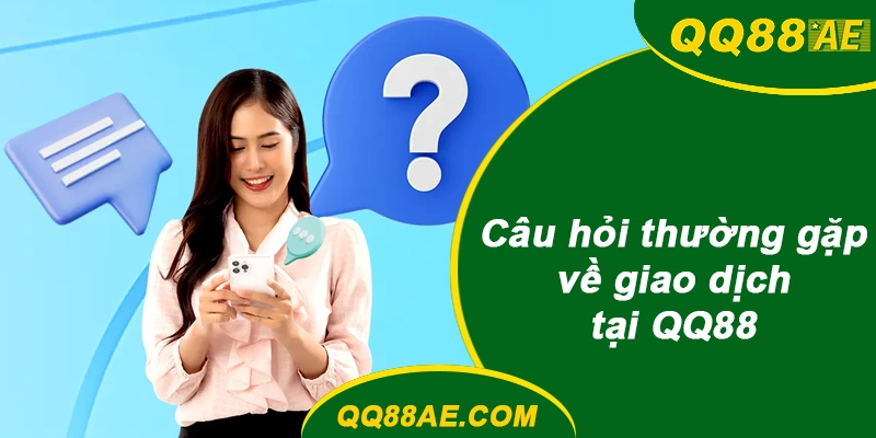 Câu Hỏi Thường Gặp Về Giao Dịch QQ88